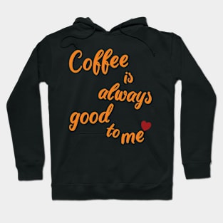 coffee is always good to me, coffee lover Hoodie